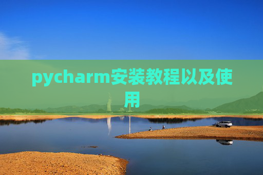 pycharm安装教程以及使用 pycharm安装教程以及使用